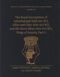 Cover image for The Royal Inscriptions of Ashurbanipal (668-631 BC), Assur-etel-ilani (630-627 BC), and Sin-sarra-iskun (626-612 BC), Kings of Assyria, Part 3
