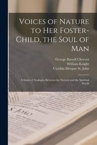 Cover image for Voices of Nature to Her Foster-child, the Soul of Man: a Series of Analogies Between the Natural and the Spiritual World