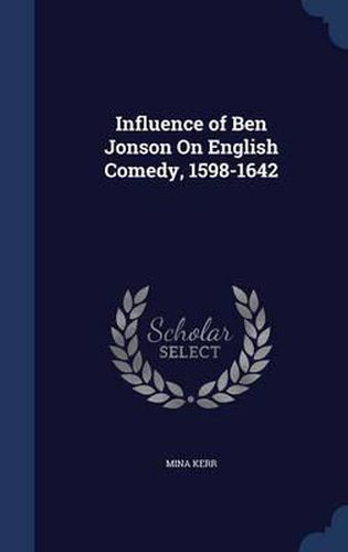 Cover image for Influence of Ben Jonson on English Comedy, 1598-1642