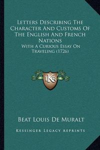 Cover image for Letters Describing the Character and Customs of the English and French Nations: With a Curious Essay on Traveling (1726)