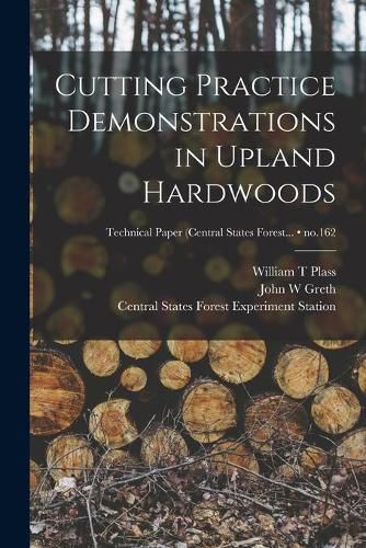 Cover image for Cutting Practice Demonstrations in Upland Hardwoods; no.162