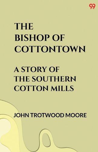 Cover image for The Bishop Of CottontownA Story Of The Southern Cotton Mills (Edition1)