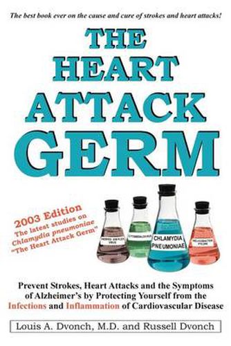 Cover image for The Heart Attack Germ: Prevent Strokes, Heart Attacks and the Symptoms of Alzheimer's by Protecting Yourself from the Infections and Inflammation of Cardiovascular Disease