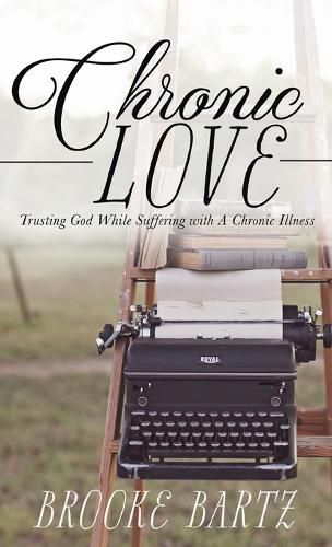 Cover image for Chronic Love: Trusting God While Suffering with A Chronic Illness