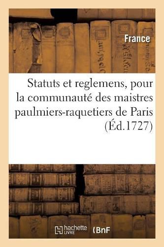 Cover image for Statuts Et Reglemens, Pour La Communaute Des Maistres Paulmiers-Raquetiers: de la Ville Et Fauxbourgs de Paris