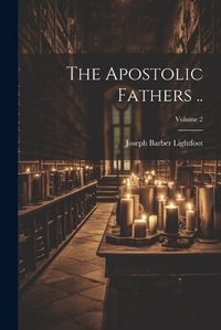 Cover image for The Apostolic Fathers ..; Volume 2