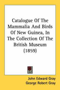 Cover image for Catalogue of the Mammalia and Birds of New Guinea, in the Collection of the British Museum (1859)