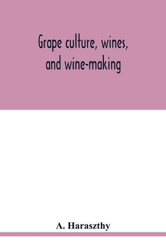 Grape culture, wines, and wine-making.: With notes upon agriculture and horticulture