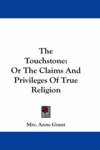 Cover image for The Touchstone: Or the Claims and Privileges of True Religion