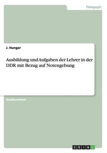 Cover image for Ausbildung und Aufgaben der Lehrer in der DDR mit Bezug auf Notengebung