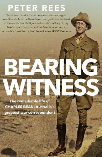 Cover image for Bearing Witness: The Remarkable Life of Charles Bean, Australia's Greatest War Correspondent
