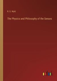 Cover image for The Physics and Philosophy of the Senses