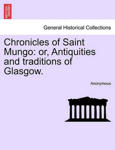 Cover image for Chronicles of Saint Mungo: Or, Antiquities and Traditions of Glasgow.