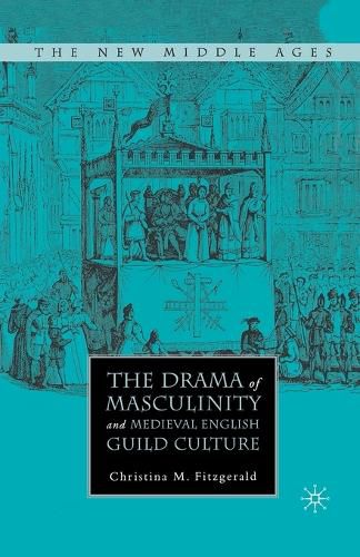 Cover image for The Drama of Masculinity and Medieval English Guild Culture