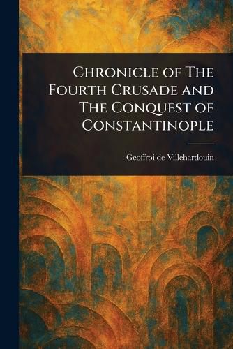 Cover image for Chronicle of The Fourth Crusade and The Conquest of Constantinople