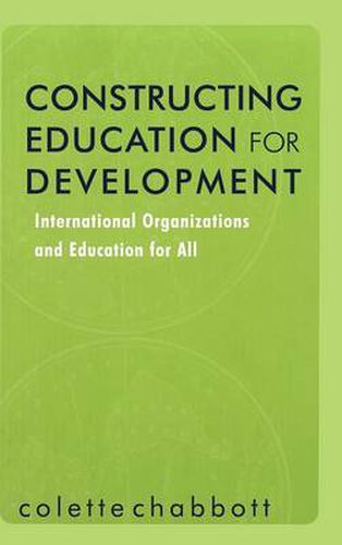 Cover image for Constructing Education for Development: International Organizations and Education for All