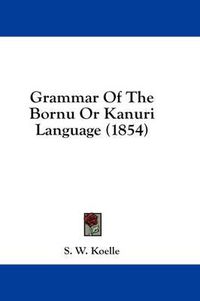 Cover image for Grammar of the Bornu or Kanuri Language (1854)