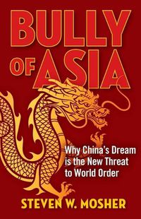 Cover image for Bully of Asia: Why China's Dream Is the New Threat to World Order