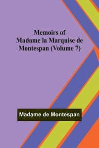 Cover image for Memoirs of Madame la Marquise de Montespan (Volume 7)