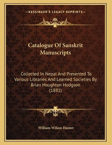 Cover image for Catalogue of Sanskrit Manuscripts: Collected in Nepal and Presented to Various Libraries and Learned Societies by Brian Houghton Hodgson (1881)