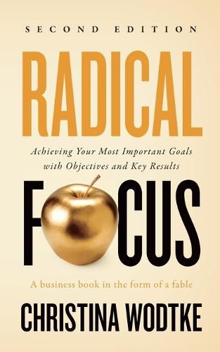 Cover image for Radical Focus SECOND EDITION: Achieving Your Goals with Objectives and Key Results