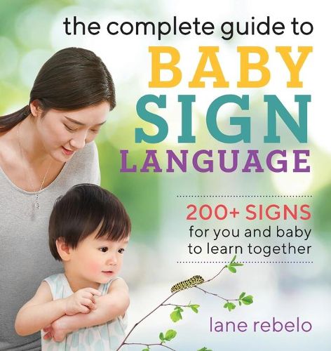 Cover image for The Complete Guide to Baby Sign Language: 200+ Signs for You and Baby to Learn Together