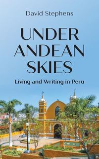 Cover image for Under Andean Skies: Living and Writing in Peru