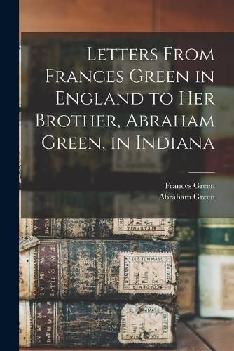 Cover image for Letters From Frances Green in England to Her Brother, Abraham Green, in Indiana