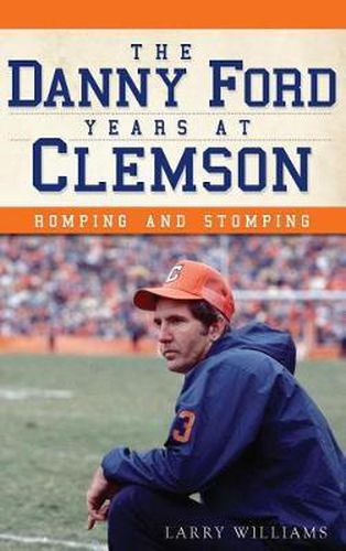 Cover image for The Danny Ford Years at Clemson: Romping and Stomping