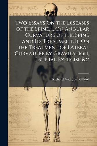 Cover image for Two Essays On the Diseases of the Spine. I. On Angular Curvature of the Spine and Its Treatment. Ii. On the Treatment of Lateral Curvature by Gravitation, Lateral Exercise &c