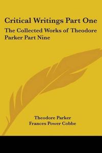 Cover image for Critical Writings Part One: The Collected Works of Theodore Parker Part Nine