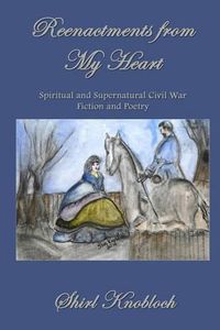 Cover image for Reenactments from My Heart: Spiritual and Supernatural Civil War Fiction and Poetry