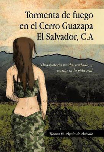 Cover image for Tormenta de Fuego En El Cerro Guazapa El Salvador, C.a: Una Historia Vivida, Contada, y Escrita En La Vida Real