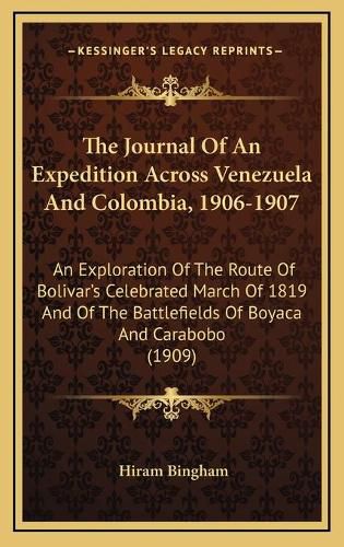 The Journal of an Expedition Across Venezuela and Colombia, 1906-1907: An Exploration of the Route of Bolivar's Celebrated March of 1819 and of the Battlefields of Boyaca and Carabobo (1909)