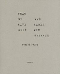 Cover image for Robert Frank: What we have seen. Was haben wir gesehen