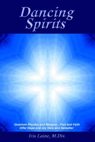 Cover image for Dancing Spirits: Quantum Physics and Religion.Fact and Faith Offer Hope and Joy Here and Hereafter