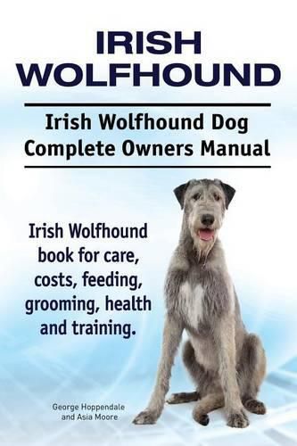 Irish Wolfhound. Irish Wolfhound Dog Complete Owners Manual. Irish Wolfhound book for care, costs, feeding, grooming, health and training.