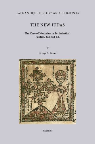 Cover image for The New Judas: The Case of Nestorius in Ecclesiastical Politics, 428-451 CE