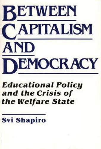Cover image for Between Capitalism and Democracy: Educational Policy and the Crisis of the Welfare State
