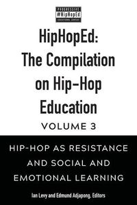 Cover image for HipHopEd: The Compilation on Hip-Hop Education: Volume 3: Hip-Hop as Resistance and Social and Emotional Learning