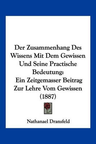 Cover image for Der Zusammenhang Des Wissens Mit Dem Gewissen Und Seine Practische Bedeutung: Ein Zeitgemasser Beitrag Zur Lehre Vom Gewissen (1887)