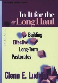 Cover image for In It for the Long Haul: Building Effective Long-Term Pastorates