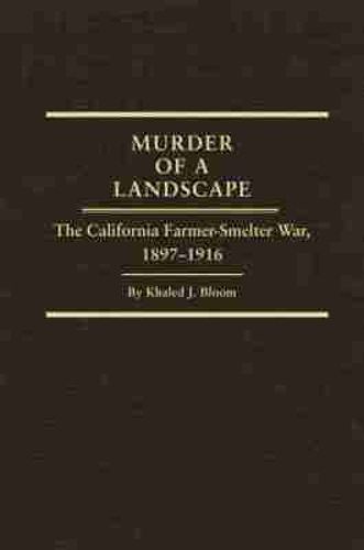 Cover image for Murder of a Landscape: The California Farmer-Smelter War, 1897-1916