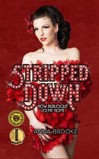 Cover image for Stripped Down: How Burlesque Led Me Home