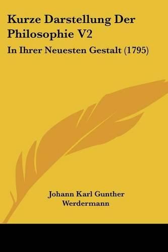 Cover image for Kurze Darstellung Der Philosophie V2: In Ihrer Neuesten Gestalt (1795)