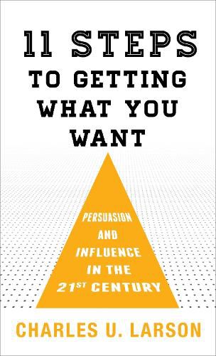 Cover image for Eleven Steps to Getting What You Want: Persuasion and Influence in the 21st Century