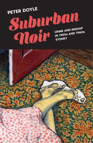Cover image for Suburban Noir: Crime and Mishap in 1950s and 1960s Sydney
