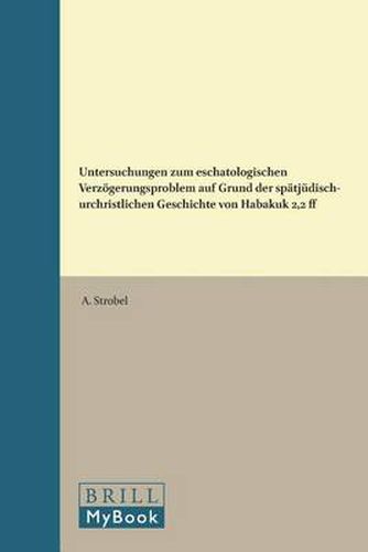 Cover image for Untersuchungen zum eschatologischen Verzoegerungsproblem auf Grund der spatjudisch-urchristlichen Geschichte von Habakuk 2,2 ff