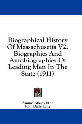 Cover image for Biographical History of Massachusetts V2: Biographies and Autobiographies of Leading Men in the State (1911)