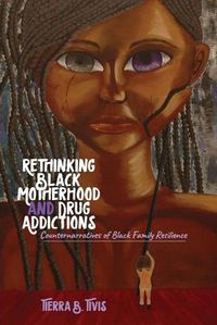 Cover image for Rethinking Black Motherhood and Drug Addictions: Counternarratives of Black Family Resilience